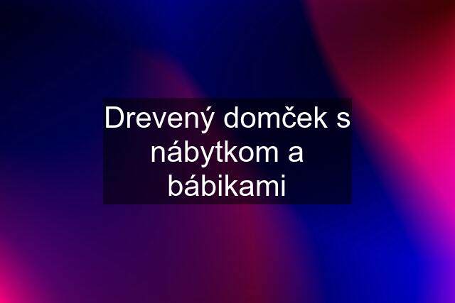 Drevený domček s nábytkom a bábikami