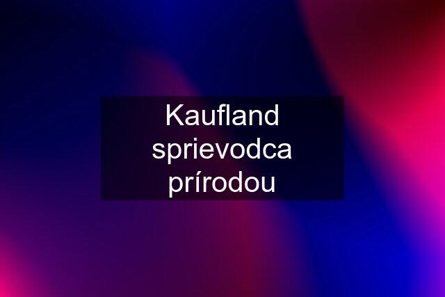 Kaufland sprievodca prírodou