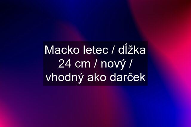 Macko letec / dĺžka 24 cm / nový / vhodný ako darček