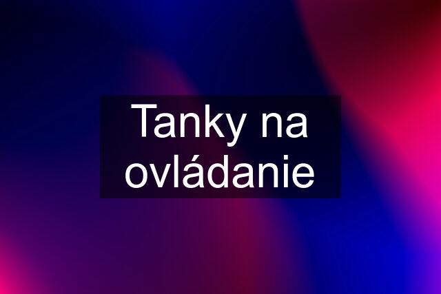 Tanky na ovládanie