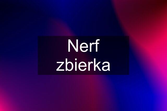 Nerf zbierka