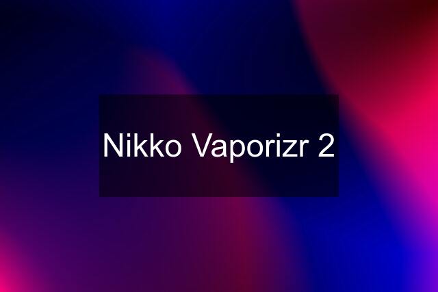 Nikko Vaporizr 2