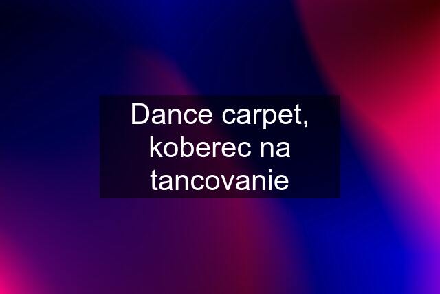 Dance carpet, koberec na tancovanie