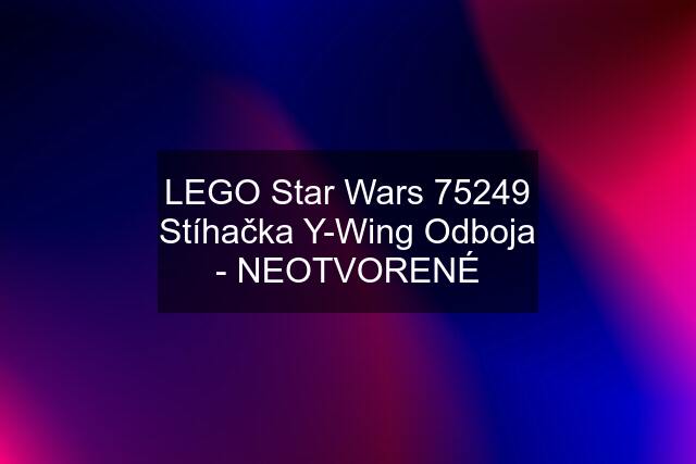 LEGO Star Wars 75249 Stíhačka Y-Wing Odboja - NEOTVORENÉ