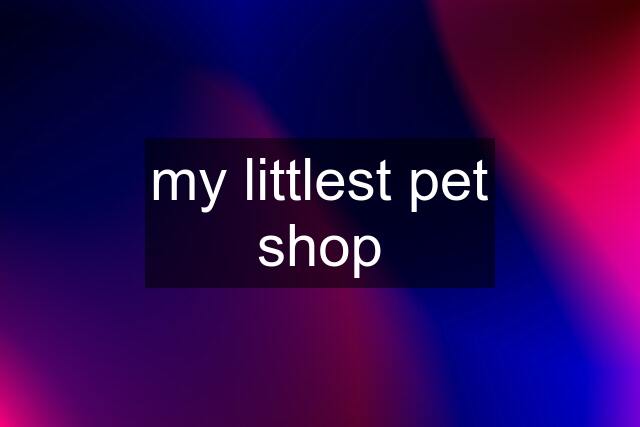 my littlest pet shop