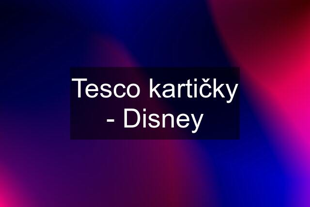 Tesco kartičky - Disney