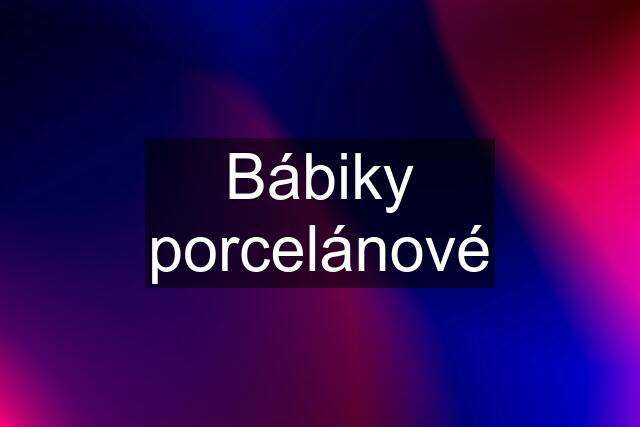 Bábiky porcelánové