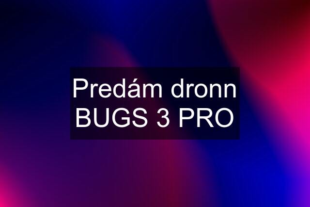 Predám dronn BUGS 3 PRO