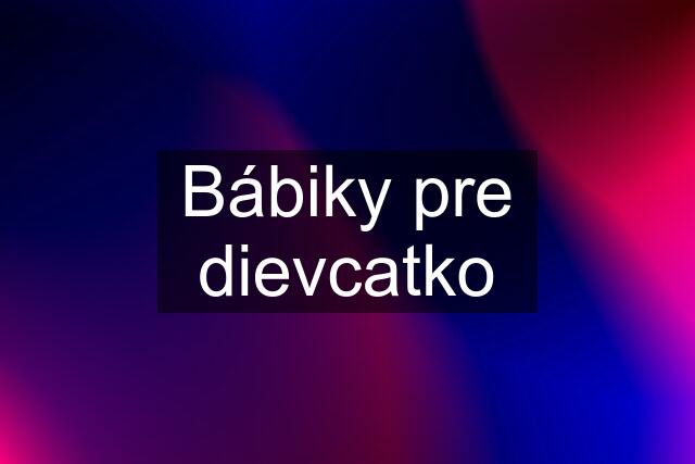 Bábiky pre dievcatko
