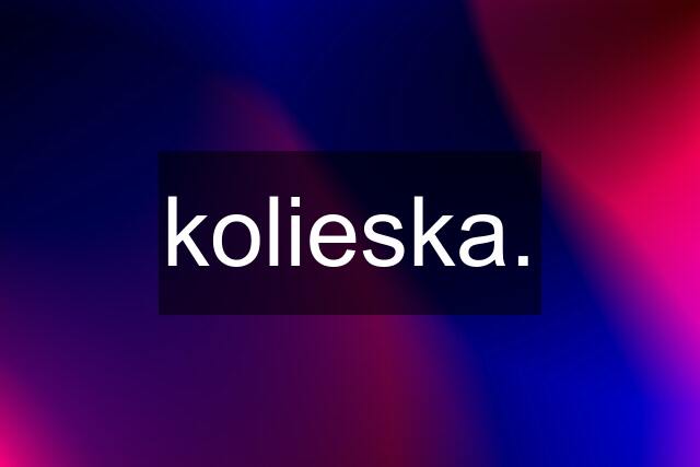 kolieska.