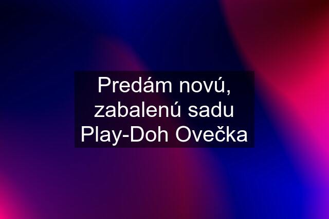 Predám novú, zabalenú sadu Play-Doh Ovečka