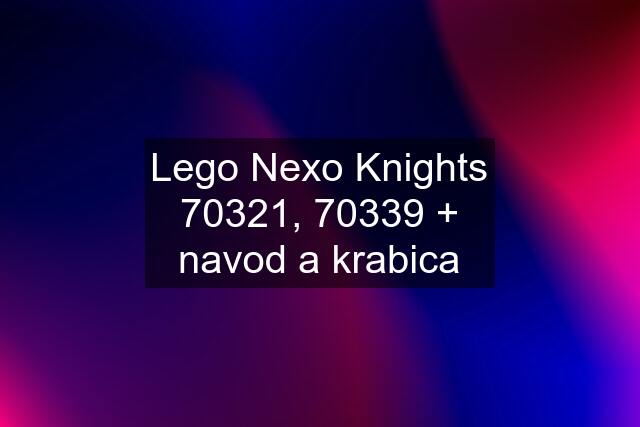 Lego Nexo Knights 70321, 70339 + navod a krabica