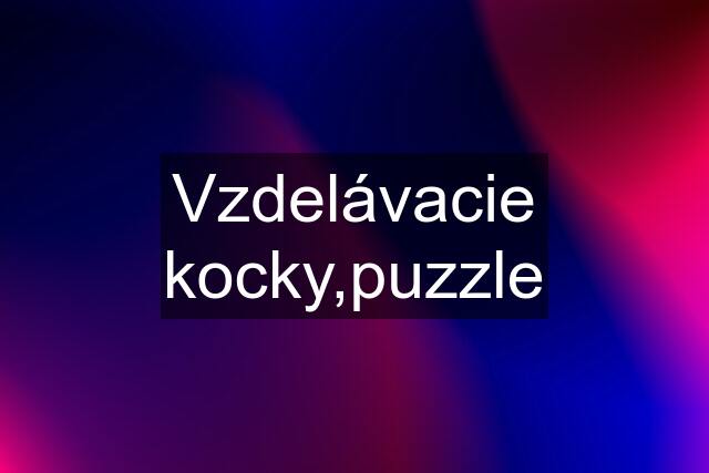 Vzdelávacie kocky,puzzle