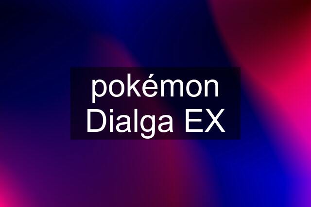 pokémon Dialga EX