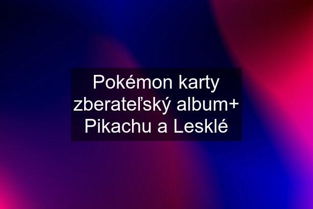 Pokémon karty zberateľský album+ Pikachu a Lesklé