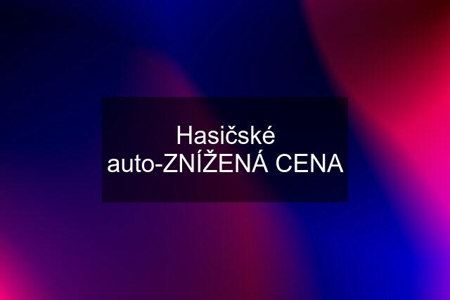 Hasičské auto-ZNÍŽENÁ CENA