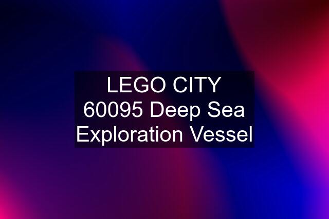 LEGO CITY 60095 Deep Sea Exploration Vessel