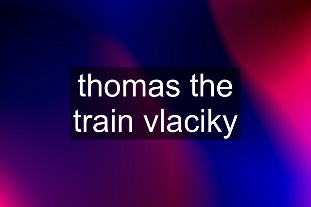 thomas the train vlaciky