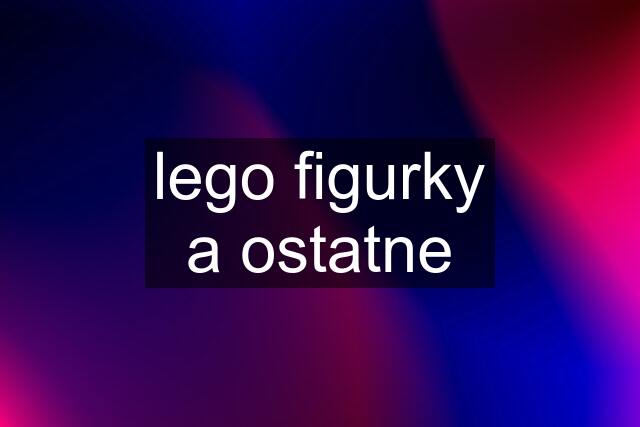 lego figurky a ostatne