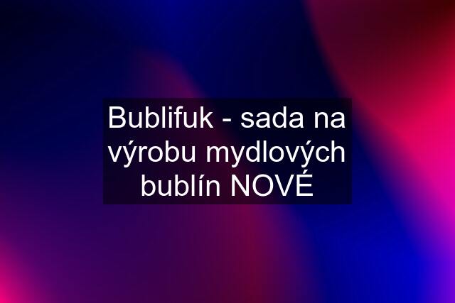 Bublifuk - sada na výrobu mydlových bublín NOVÉ