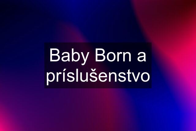 Baby Born a príslušenstvo