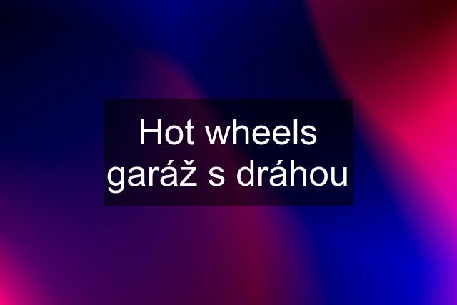 Hot wheels garáž s dráhou