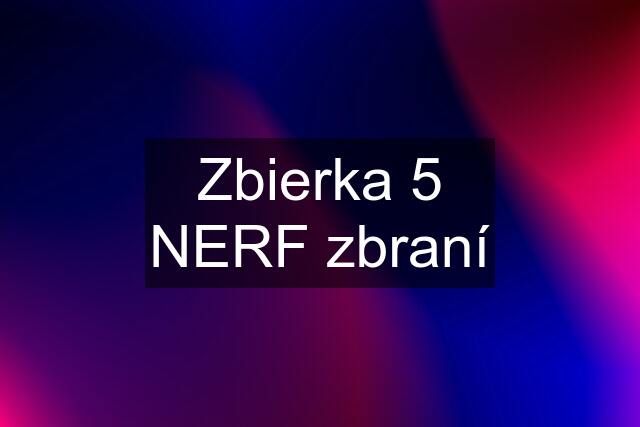 Zbierka 5 NERF zbraní