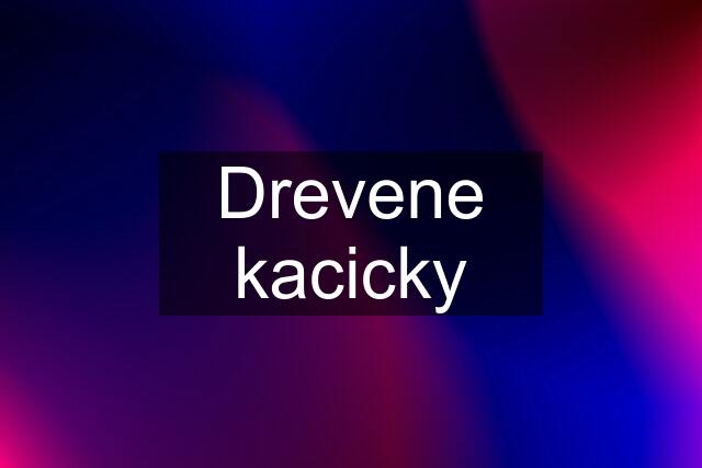 Drevene kacicky