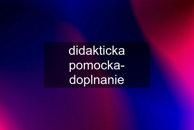 didakticka pomocka- doplnanie