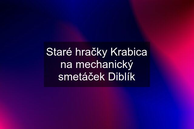 Staré hračky Krabica na mechanický smetáček "Diblík"