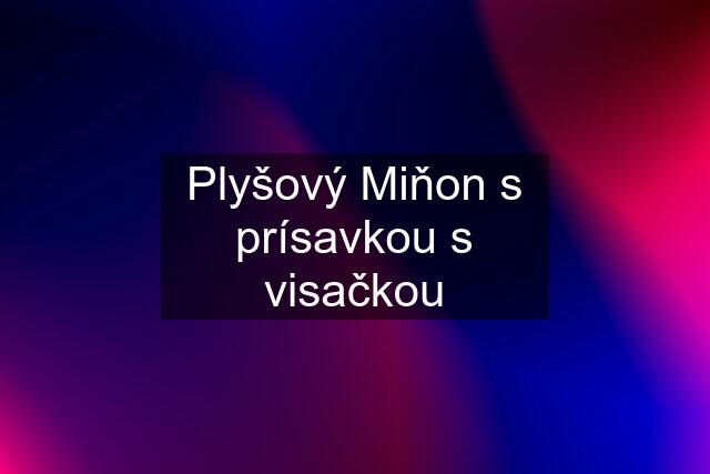 Plyšový Miňon s prísavkou s visačkou