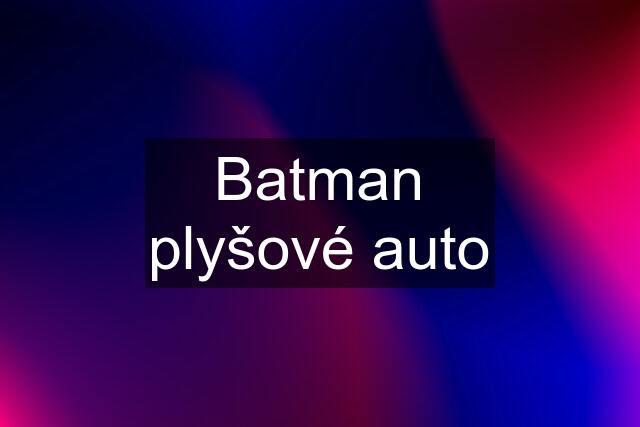 Batman plyšové auto