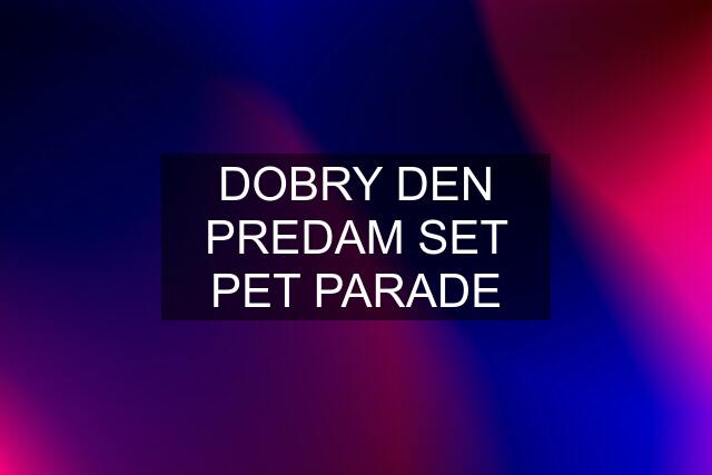 DOBRY DEN PREDAM SET PET PARADE