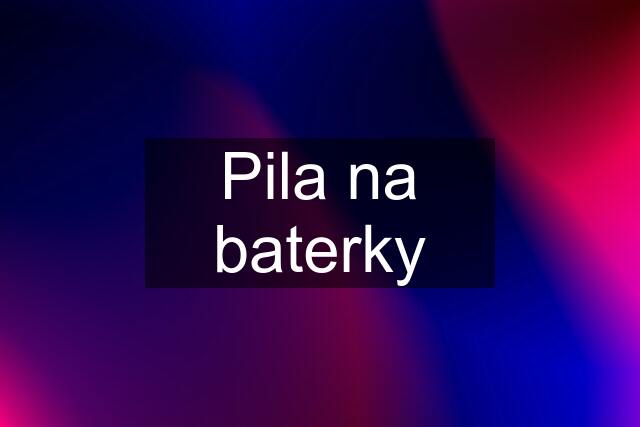 Pila na baterky