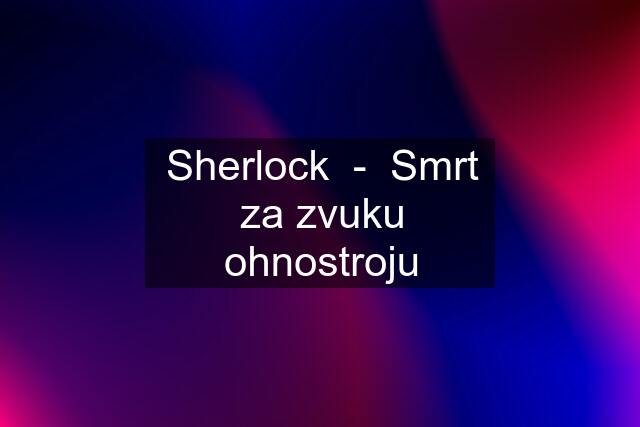 Sherlock  -  Smrt za zvuku ohnostroju