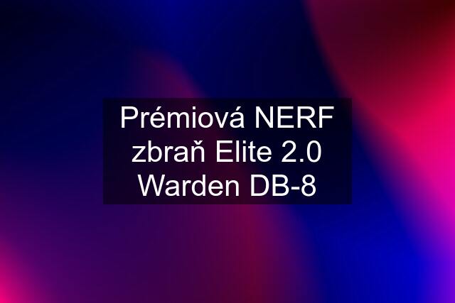 Prémiová NERF zbraň Elite 2.0 Warden DB-8