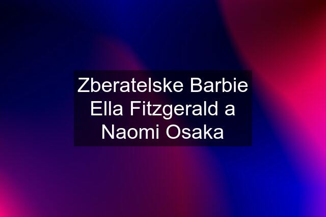 Zberatelske Barbie Ella Fitzgerald a Naomi Osaka