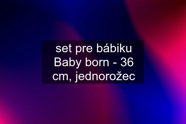 set pre bábiku Baby born - 36 cm, jednorožec