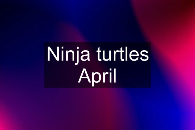 Ninja turtles April