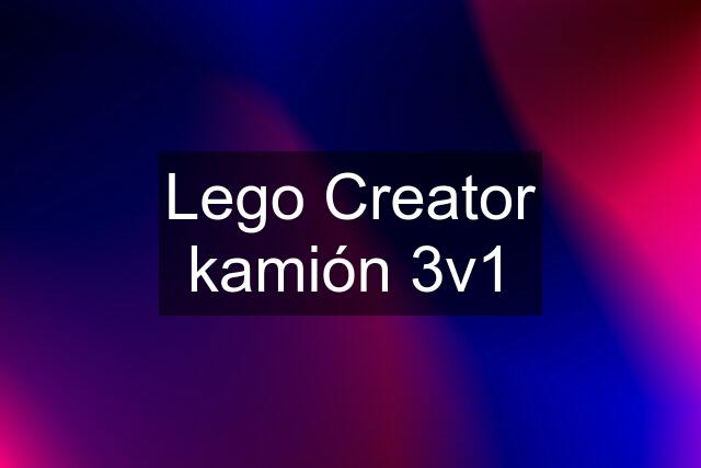 Lego Creator kamión 3v1