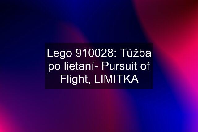 Lego 910028: Túžba po lietaní- Pursuit of Flight, LIMITKA