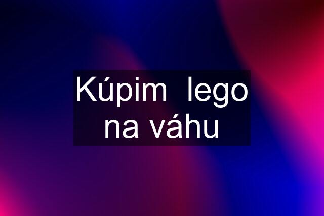 Kúpim  lego na váhu