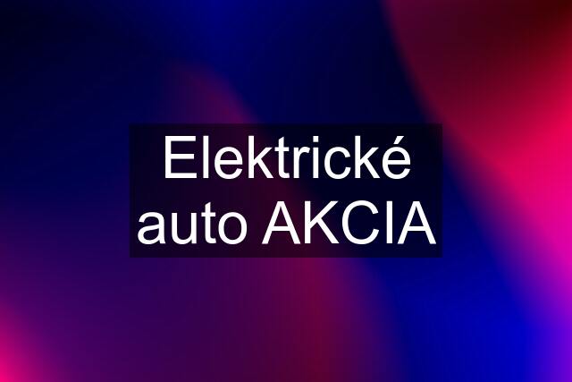 Elektrické auto AKCIA