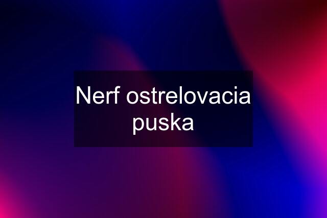 Nerf ostrelovacia puska