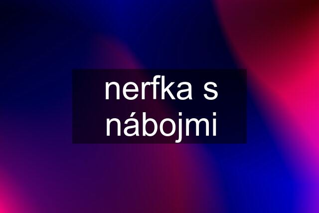 nerfka s nábojmi