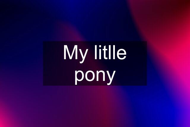 My litlle pony