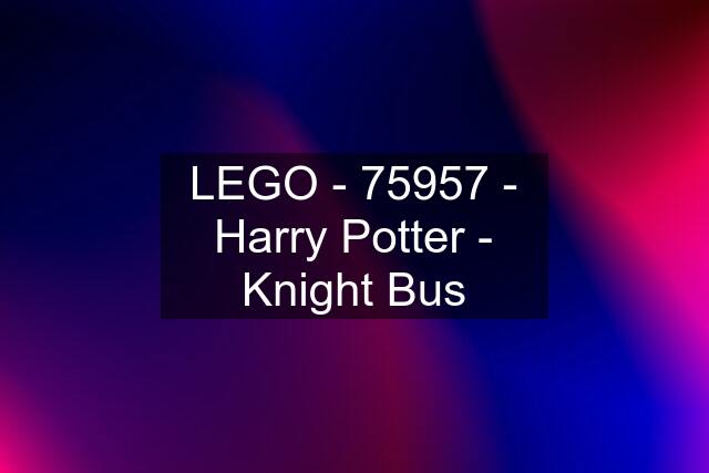 LEGO - 75957 - Harry Potter - Knight Bus