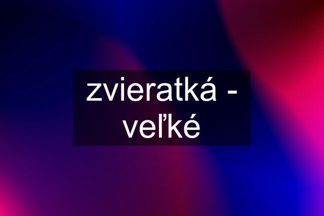 zvieratká - veľké