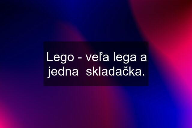 Lego - veľa lega a jedna  skladačka.