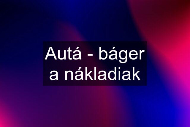 Autá - báger a nákladiak